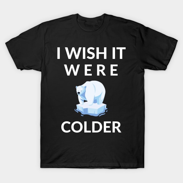 I Wish It Were Colder T-Shirt by camelliabrioni